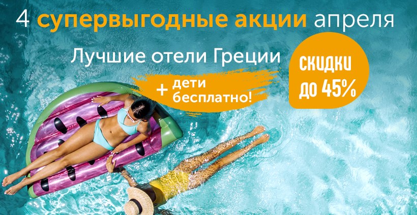 4 супервыгодные акции апреля со скидками до 45% на лучшие отели Греции + дети БЕСПЛАТНО!