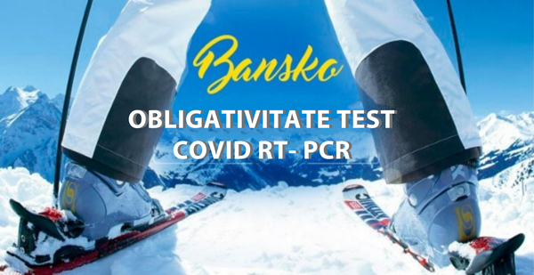Informatii importante BANSKO 2021 | Obligativitate Test PCR COVID - 19